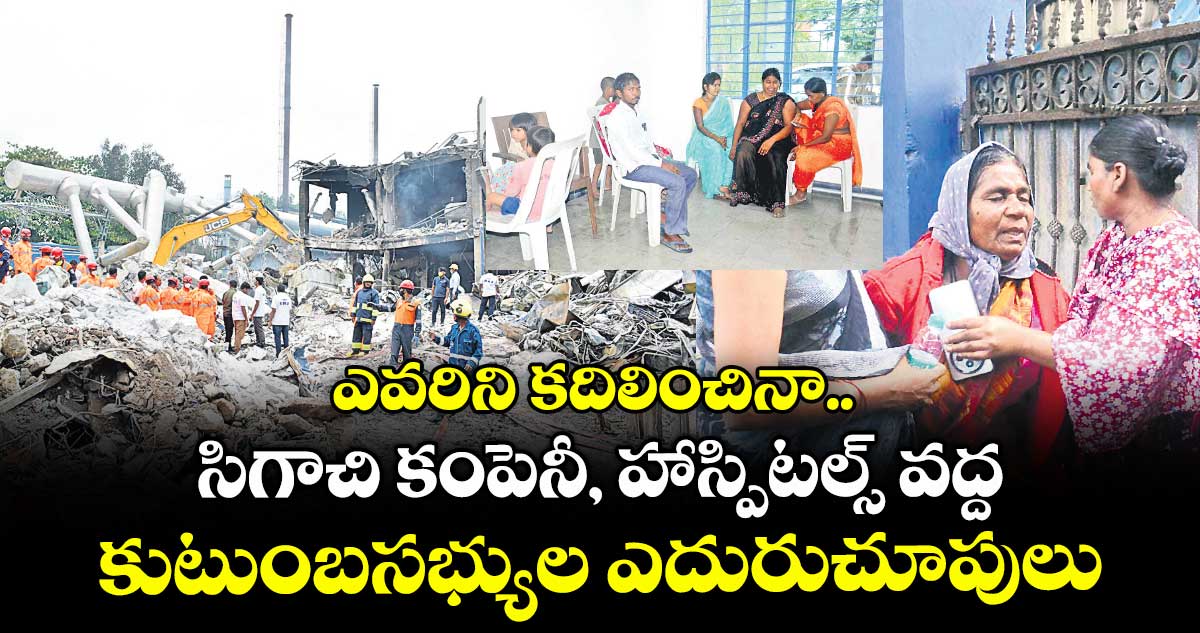 ఎవరిని కదిలించినా కన్నీళ్లే.. సిగాచి కంపెనీ దగ్గర కుటుంబసభ్యుల ఎదురుచూపులు