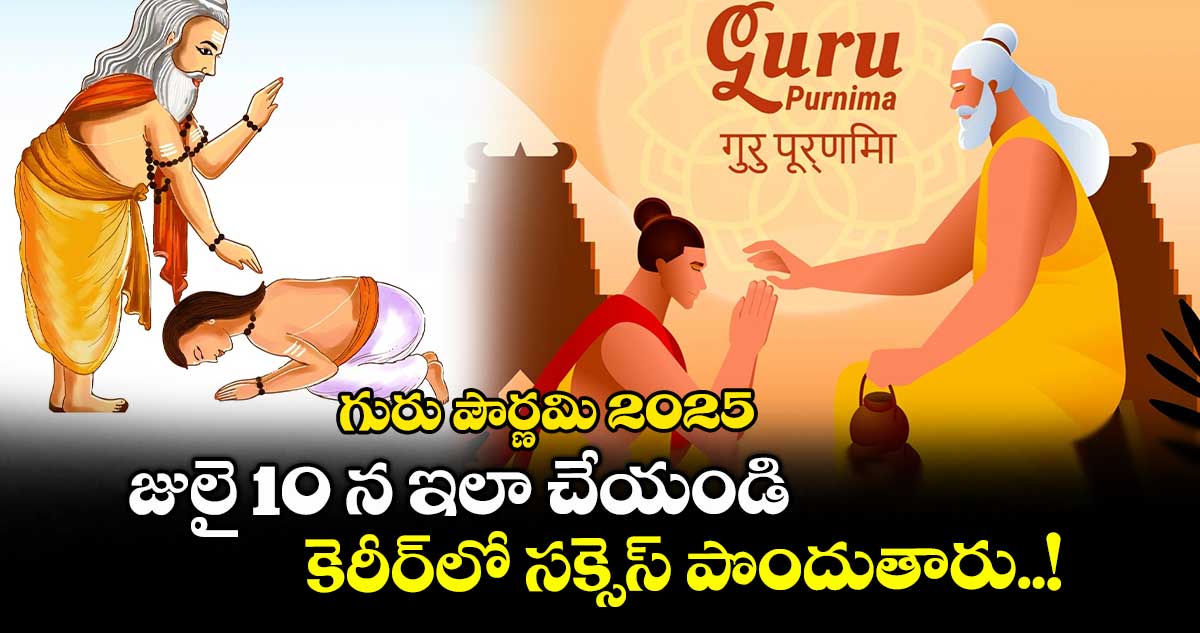 గురు పౌర్ణమి 2025: జులై 10 న ఇలా చేయండి .. కెరీర్లో సక్సెస్ పొందుతారు..!