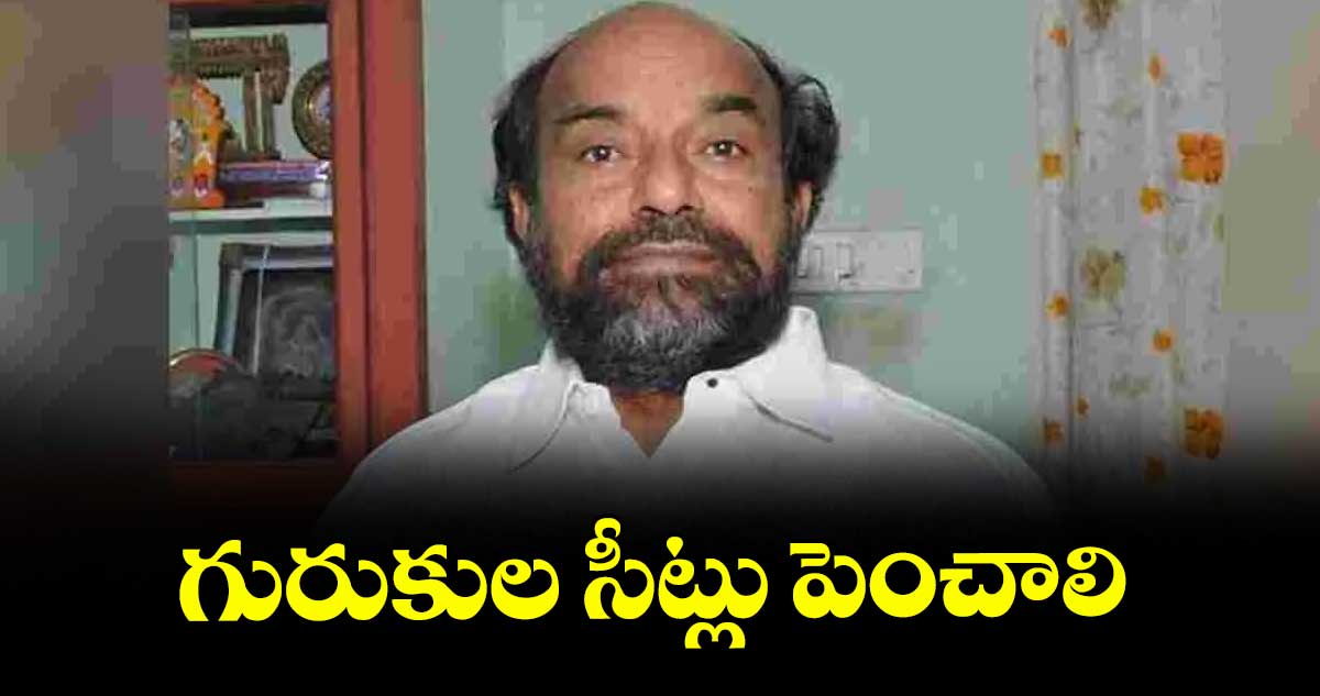 గురుకుల సీట్లు పెంచాలి: ఎంపీ ఆర్.కృష్ణయ్య