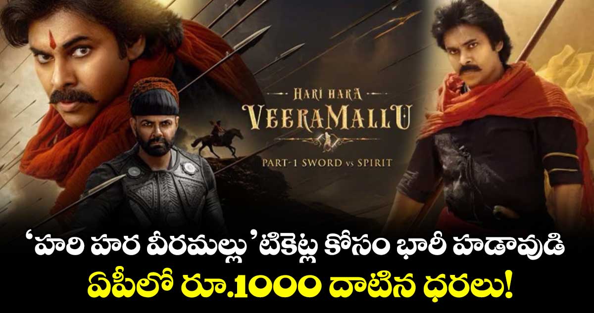 Pawan Kalyan: హరి హర వీరమల్లు' టికెట్ల కోసం భారీ హడావుడి.. ఏపీలో రూ.1000 దాటిన ధరలు!