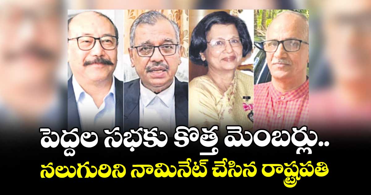 పెద్దల సభకు కొత్త మెంబర్లు.. నలుగురిని నామినేట్ చేసిన రాష్ట్రపతి