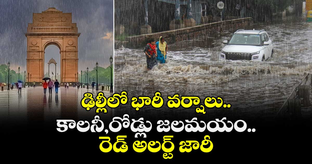 ఢిల్లీలో భారీ వర్షాలు..కాలనీ,రోడ్లు జలమయం..రెడ్ అలర్ట్ జారీ