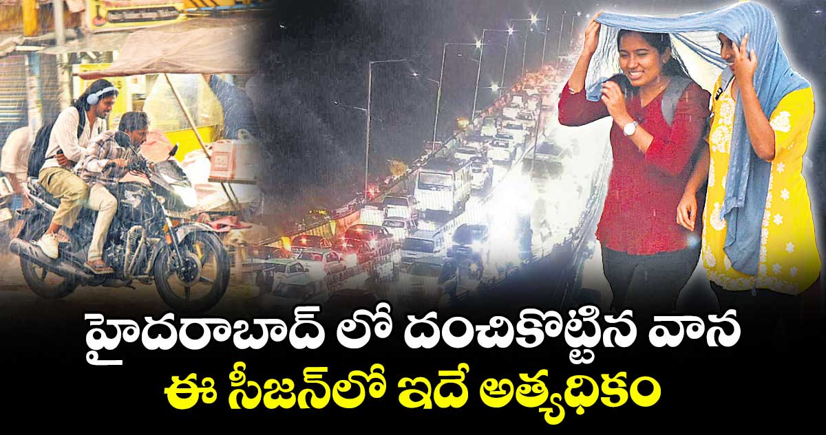 హైదరాబాద్ లో దంచికొట్టిన వాన..  ఈ సీజన్లో ఇదే అత్యధికం