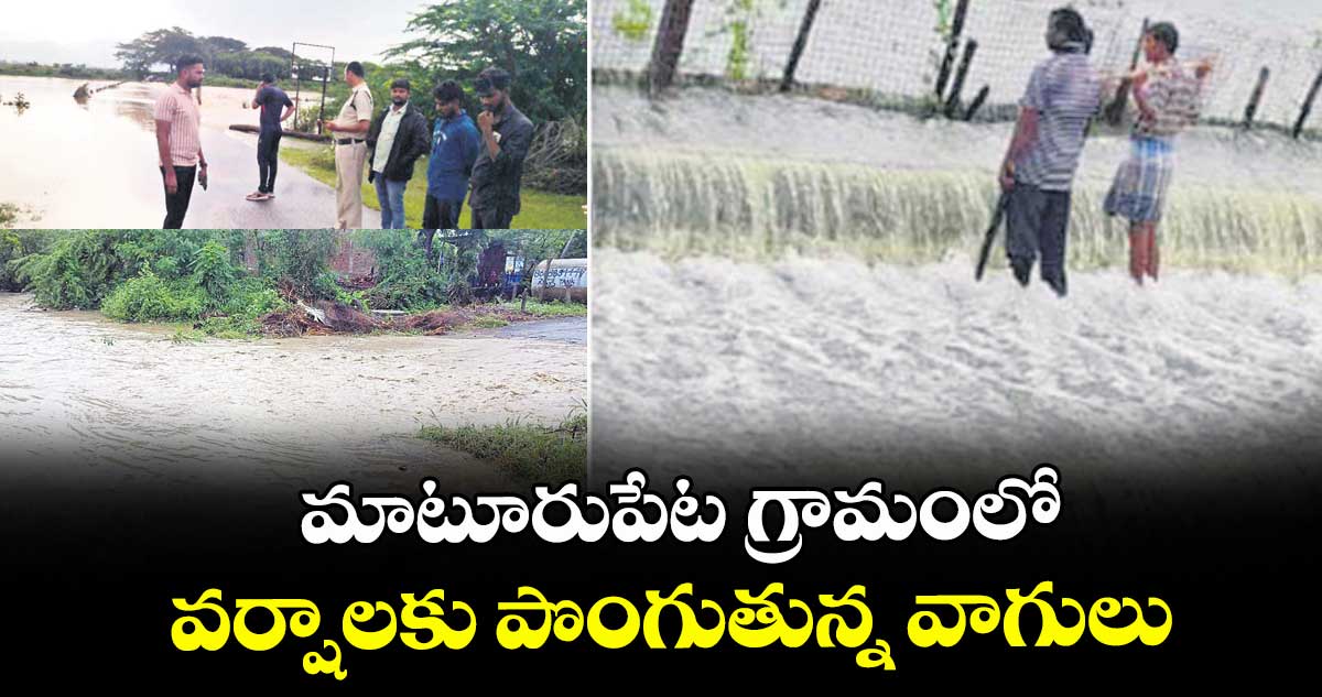 మాటూరుపేట గ్రామంలో వర్షాలకు పొంగుతున్న వాగులు