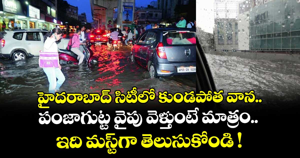 హైదరాబాద్ సిటీలో కుండపోత వాన.. పంజాగుట్ట వైపు వెళ్తుంటే మాత్రం ఇది మస్ట్⁬గా తెలుసుకోండి !