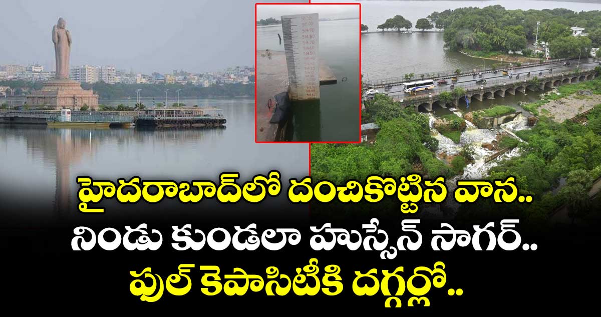 హైదరాబాద్లో దంచికొట్టిన వాన.. నిండు కుండలా హుస్సేన్ సాగర్.. ఫుల్ కెపాసిటీకి దగ్గర్లో..