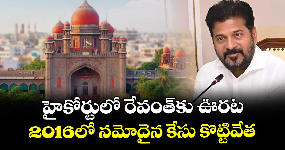 హైకోర్టులో రేవంత్కు ఊరట..2016లో నమోదైన కేసు కొట్టివేత