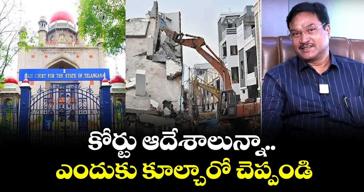 కోర్టు ఆదేశాలున్నా.. ఎందుకు కూల్చారో చెప్పండి