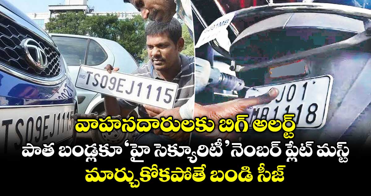 వాహనదారులకు బిగ్ అలర్ట్.. పాత బండ్లకూ ‘హై సెక్యూరిటీ’ నెంబర్ ప్లేట్ మస్ట్.. మార్చుకోకపోతే బండి సీజ్