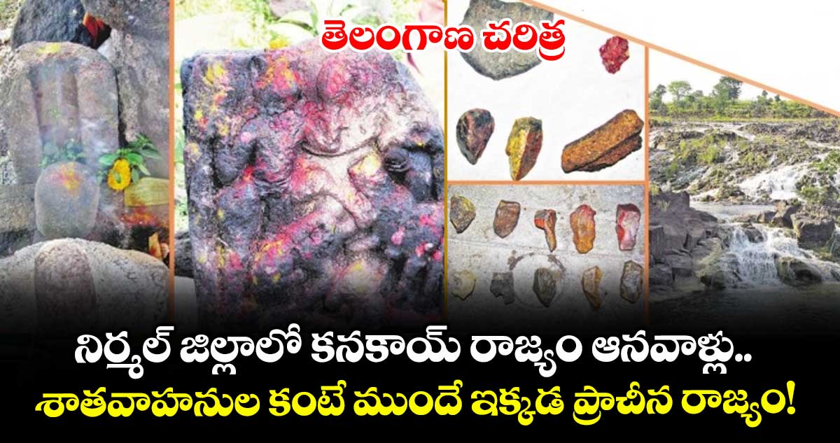 తెలంగాణ చరిత్ర : నిర్మల్ జిల్లాలో కనకాయ్ రాజ్యం ఆనవాళ్లు.. శాతవాహనుల కంటే ముందే ఇక్కడ ప్రాచీన రాజ్యం..!