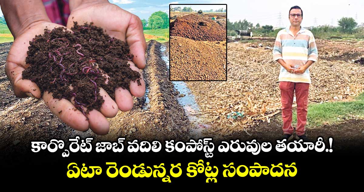కార్పొరేట్ జాబ్ వదిలి కంపోస్ట్ ఎరువుల తయారీ.!..ఏటా రెండున్నర కోట్ల సంపాదన
