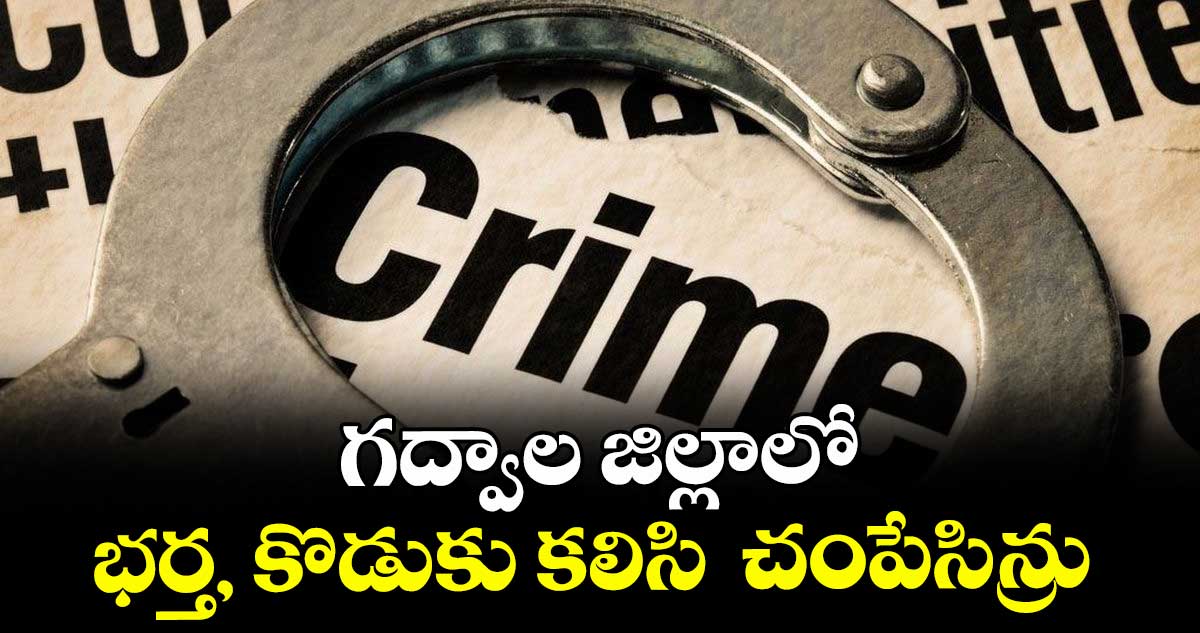 గద్వాల జిల్లాలో భర్త, కొడుకు కలిసి చంపేసిన్రు