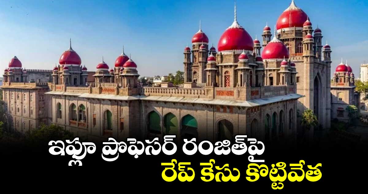 ఇఫ్లూ ప్రొఫెసర్ రంజిత్పై రేప్ కేసు కొట్టివేత