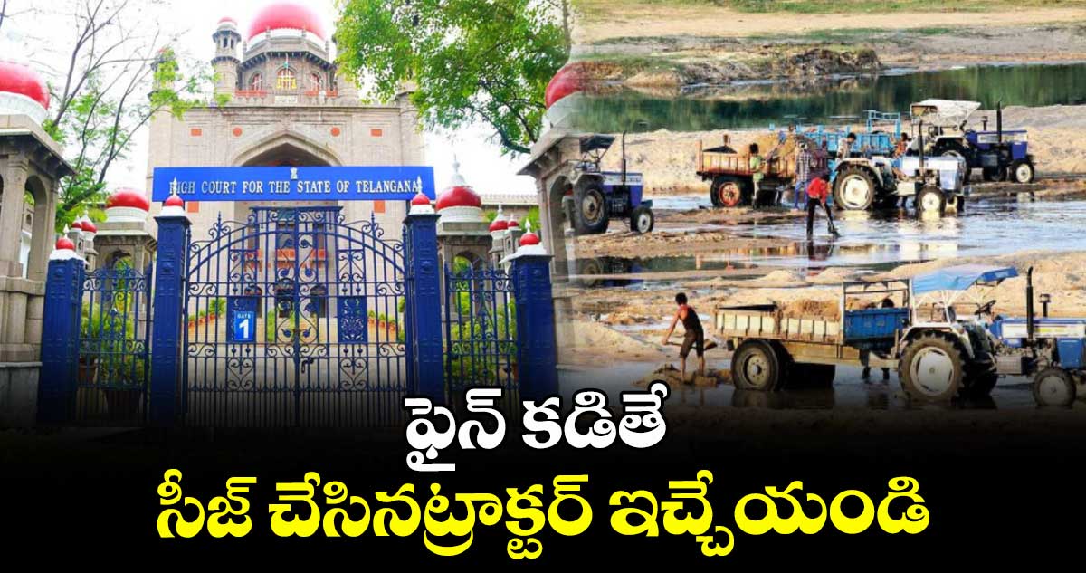ఫైన్ కడితే సీజ్ చేసినట్రాక్టర్ ఇచ్చేయండి