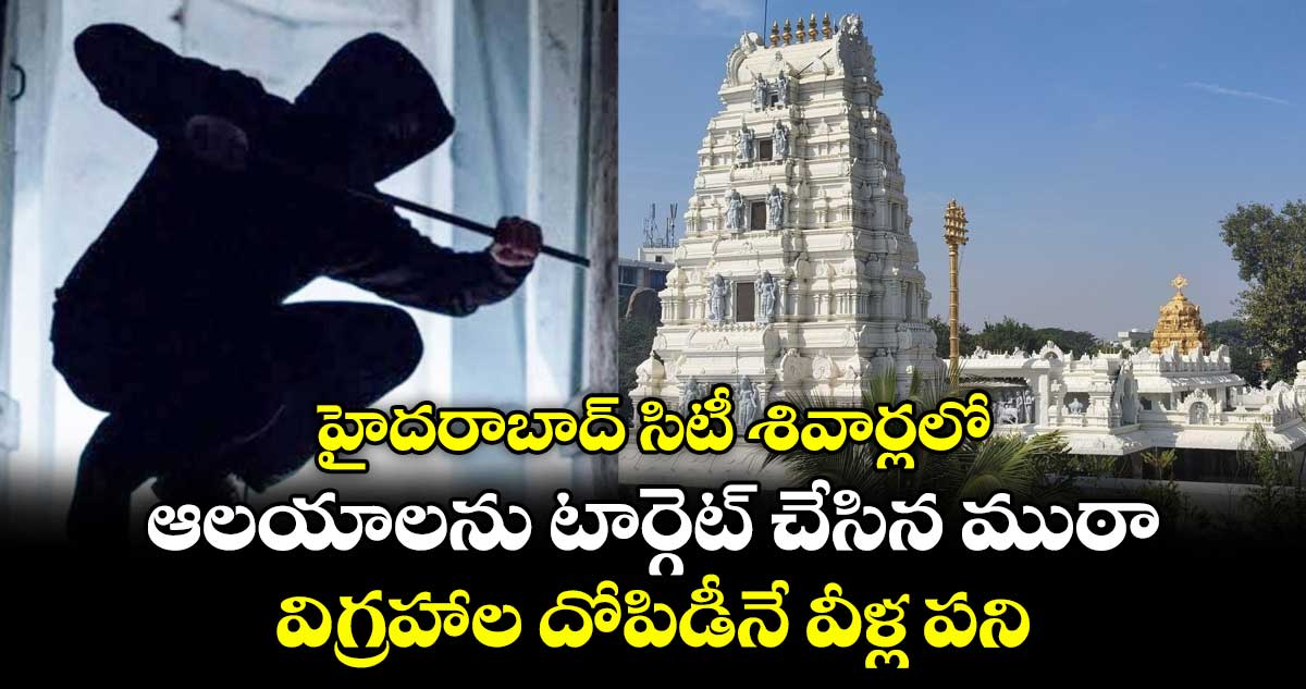 హైదరాబాద్ సిటీ శివార్లలో ఆలయాలను టార్గెట్ చేసిన ముఠా : విగ్రహాల దోపిడీనే వీళ్ల పని