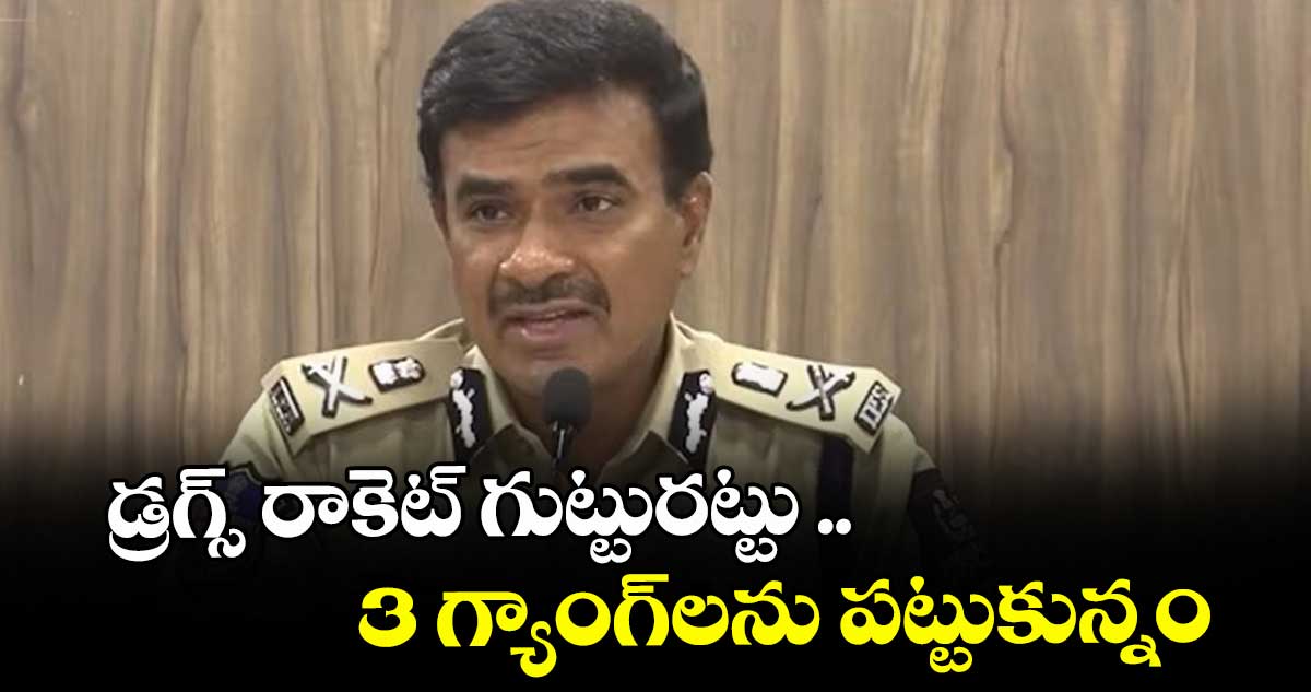 డ్రగ్స్ రాకెట్ గుట్టురట్టు .. 3 గ్యాంగ్లను పట్టుకున్నం: సీపీ సీవీ ఆనంద్