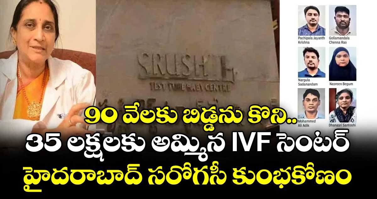 90 వేలకు బిడ్డను కొని.. 35 లక్షలకు అమ్మిన IVF సెంటర్ : హైదరాబాద్ సరోగసీ కుంభకోణం