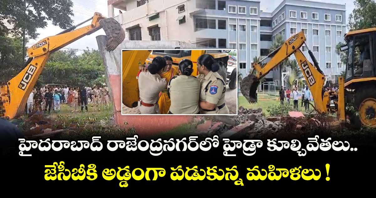 హైదరాబాద్ రాజేంద్రనగర్లో హైడ్రా కూల్చివేతలు.. జేసీబీకి అడ్డంగా పడుకున్న మహిళలు !
