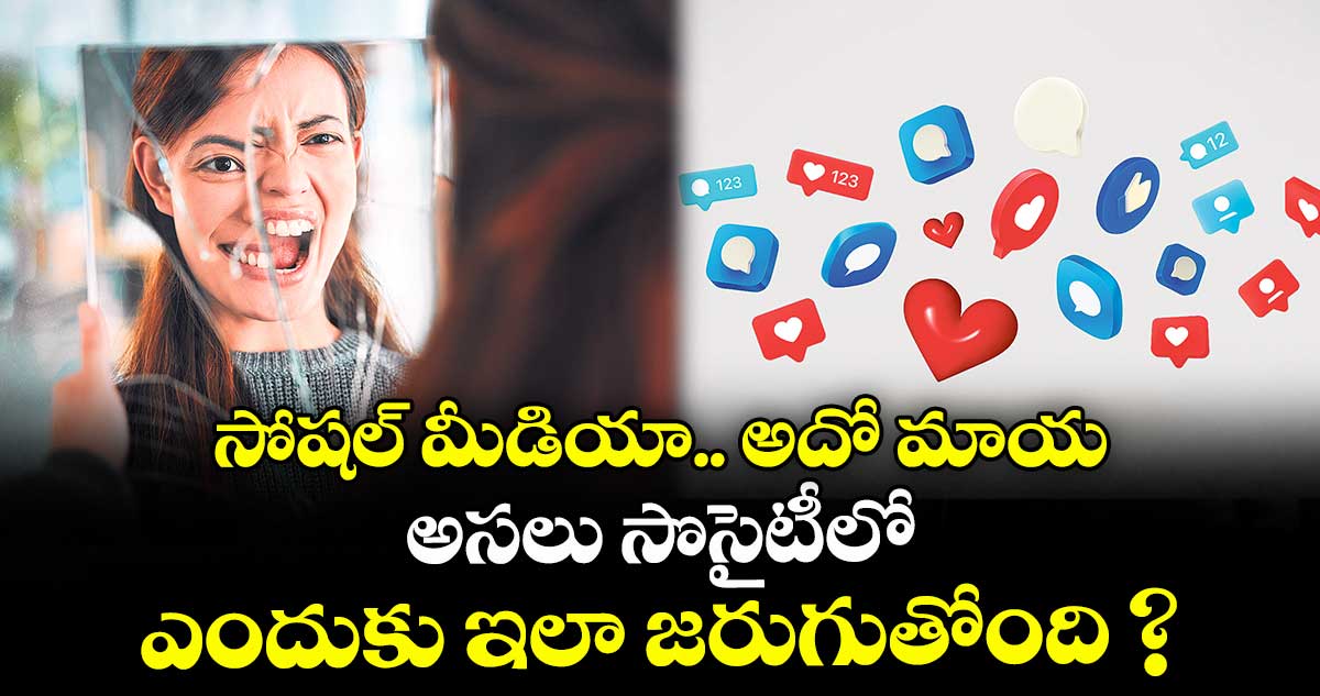 సోషల్ మీడియా.. అదో మాయ : అసలు సొసైటీలో ఎందుకు ఇలా జరుగుతోంది ?