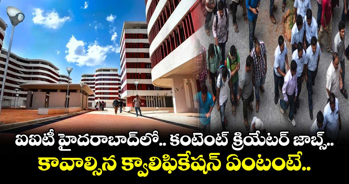 ఐఐటీ హైదరాబాద్లో కంటెంట్ క్రియేటర్ జాబ్స్.. కావాల్సిన క్వాలిఫికేషన్ ఏంటంటే..