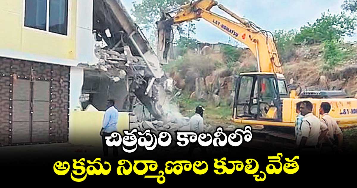 చిత్రపురి కాలనీలో అక్రమ నిర్మాణాల కూల్చివేత