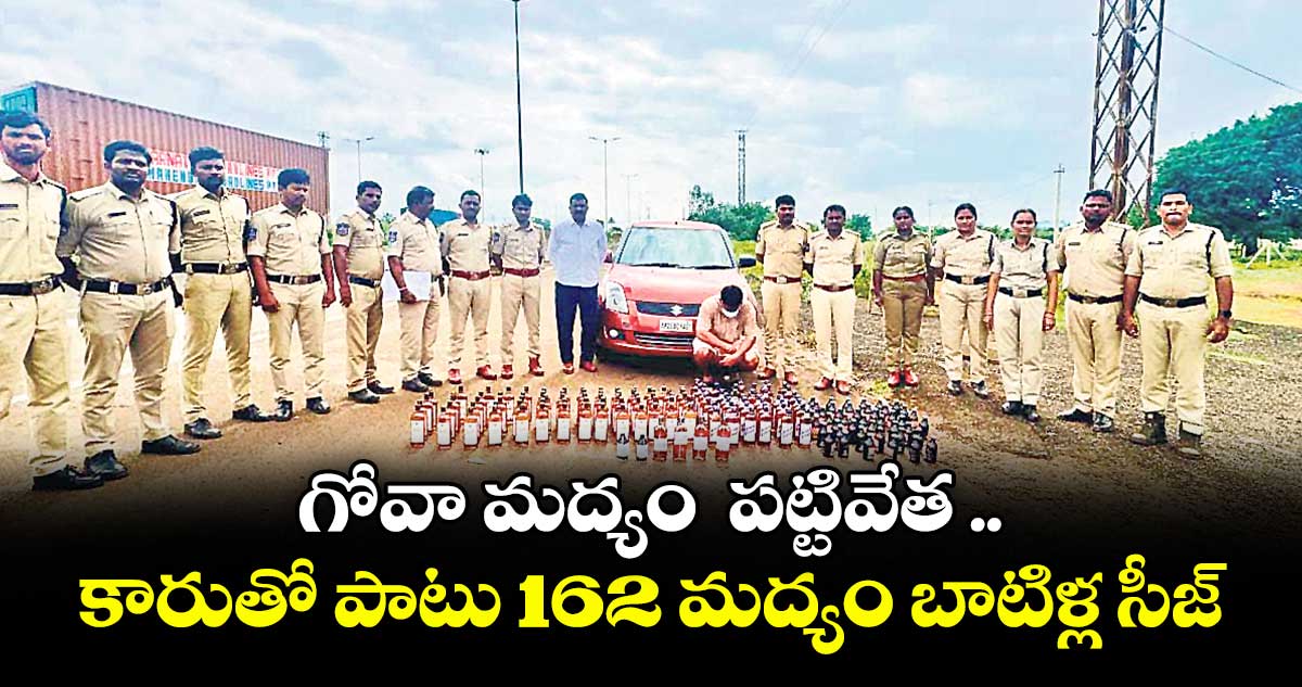 గోవా మద్యం పట్టివేత .. కారుతో పాటు 162 మద్యం బాటిళ్ల సీజ్