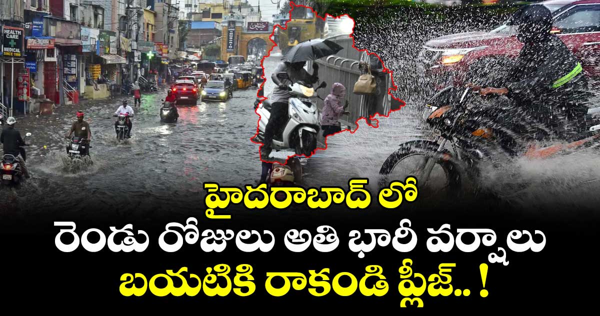 Rain Alert: హైదరాబాద్ లో రెండు రోజులు అతి భారీ వర్షాలు... బయటికి రాకండి ప్లీజ్.. !