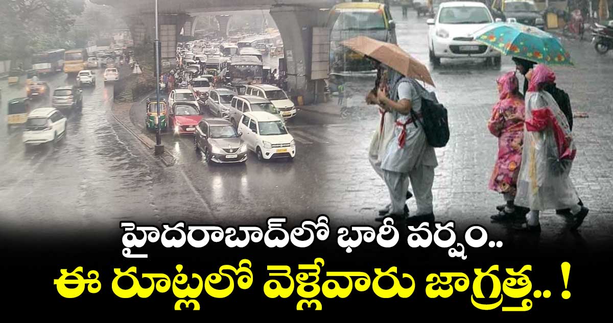 Rain Alert: హైదరాబాద్⁬లో భారీ వర్షం.. ఈ రూట్లలో వెళ్లేవారు జాగ్రత్త.. !