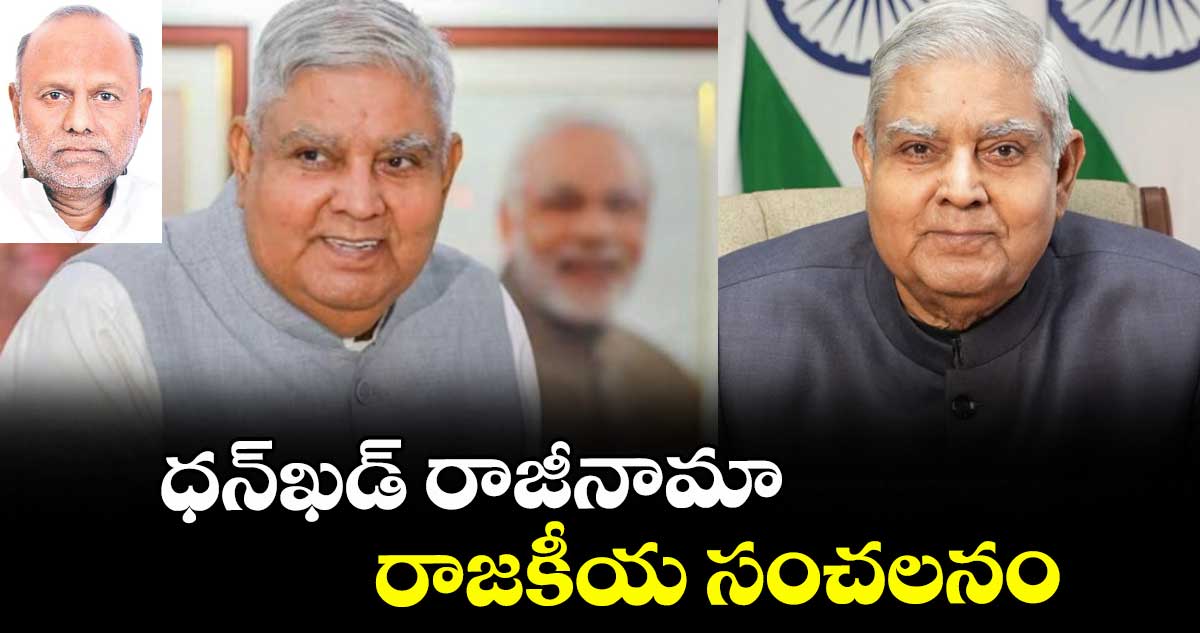 ధన్ఖడ్ రాజీనామా రాజకీయ సంచలనం