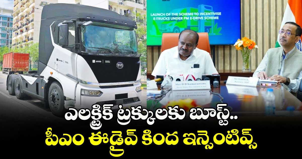 ఎలక్ట్రిక్ ట్రక్కులకు బూస్ట్..పీఎం ఈ-డ్రైవ్ కింద ఇన్సెంటివ్స్