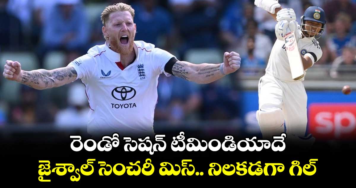 IND VS ENG 2025: రెండో సెషన్ టీమిండియాదే: జైశ్వాల్ సెంచరీ మిస్.. నిలకడగా గిల్