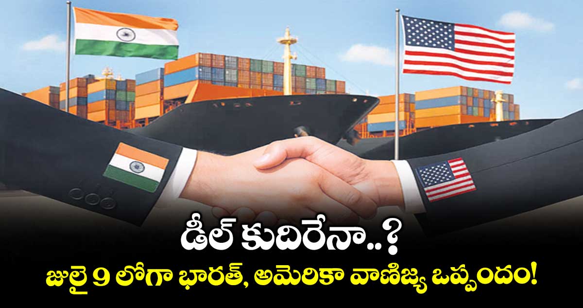 డీల్ కుదిరేనా..? జులై 9 లోగా భారత్, అమెరికా వాణిజ్య ఒప్పందం!