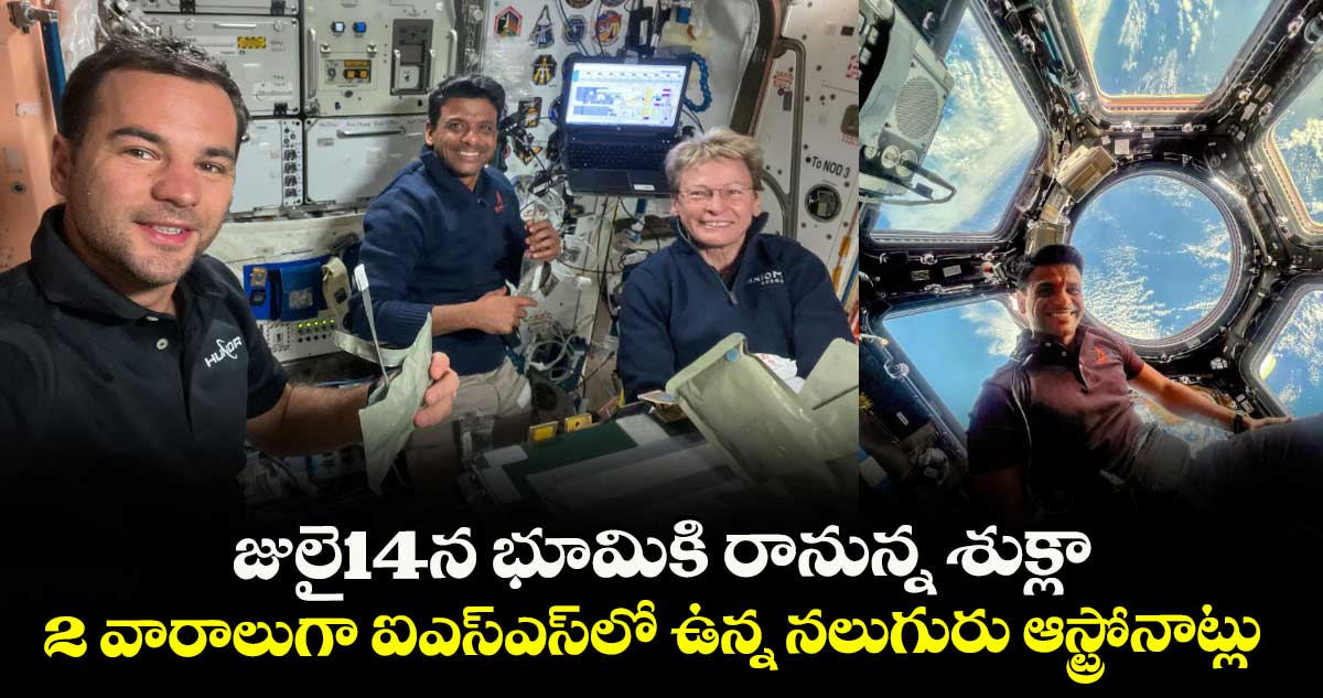 జులై14న భూమికి రానున్న శుక్లా .. 2 వారాలుగా ఐఎస్ఎస్లో ఉన్న నలుగురు ఆస్ట్రోనాట్లు