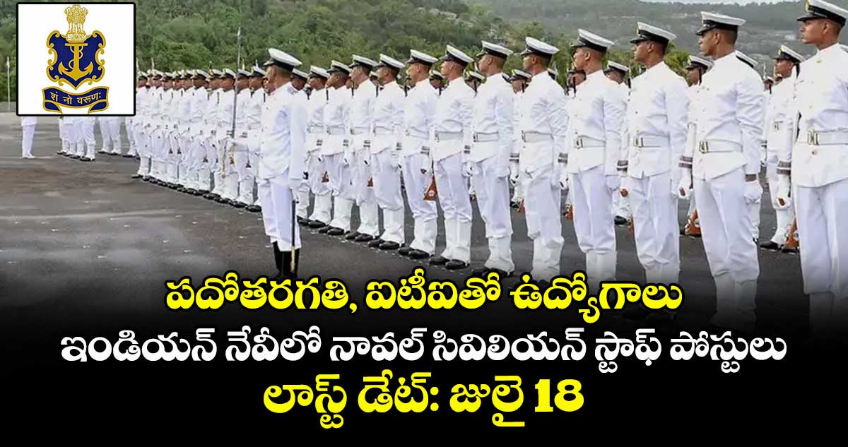 పదోతరగతి, ఐటీఐతో ఉద్యోగాలు..ఇండియన్ నేవీలో నావల్ సివిలియన్ స్టాఫ్ పోస్టులు.. లాస్ట్ డేట్: జులై 18