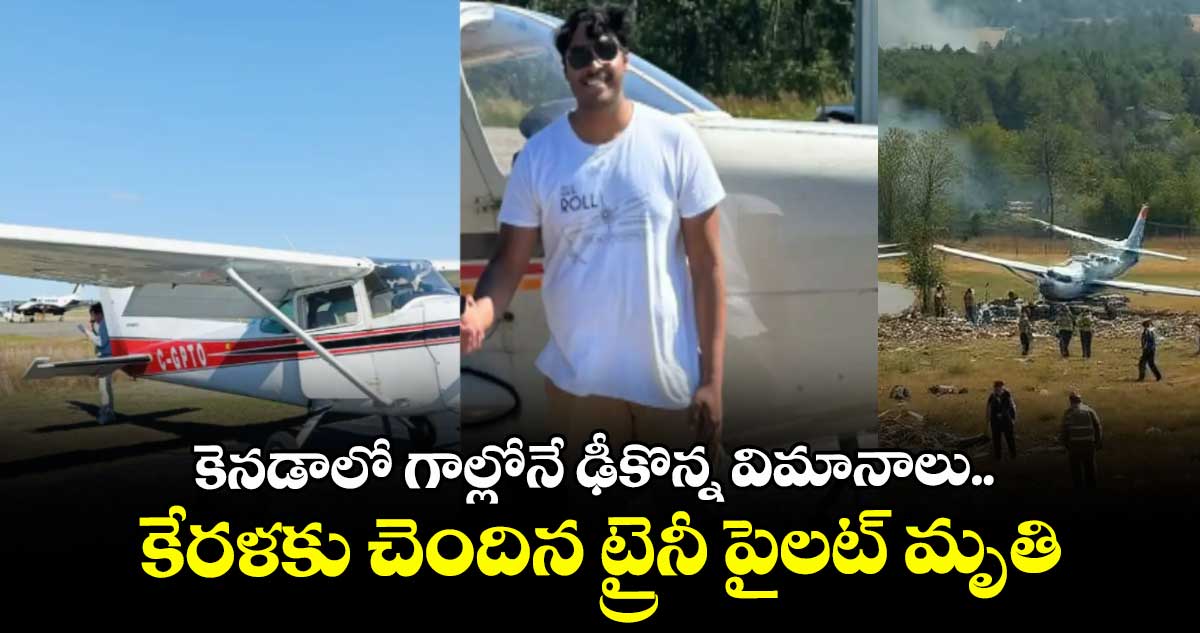 కెనడాలో గాల్లోనే ఢీకొన్న విమానాలు.. కేరళకు చెందిన ట్రైనీ పైలట్ మృతి