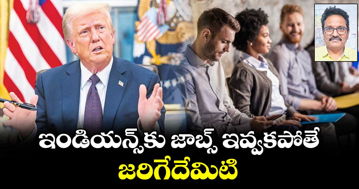 ఇండియన్స్ కు జాబ్స్ ఇవ్వకపోతే జరిగేదేమిటి