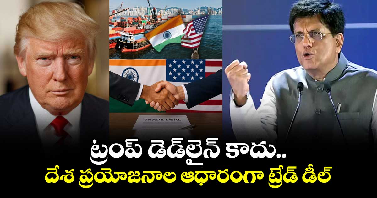 ట్రంప్ డెడ్లైన్ కాదు.. దేశ ప్రయోజనాల ఆధారంగా ట్రేడ్ డీల్: స్పష్టం చేసిన ఇండియా