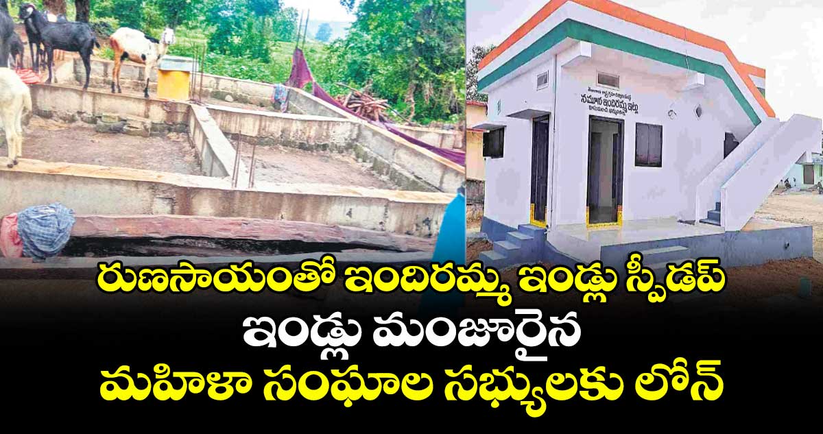 రుణసాయంతో ఇందిరమ్మ ఇండ్లు స్పీడప్ .. ఇండ్లు మంజూరైన మహిళా సంఘాల సభ్యులకు లోన్