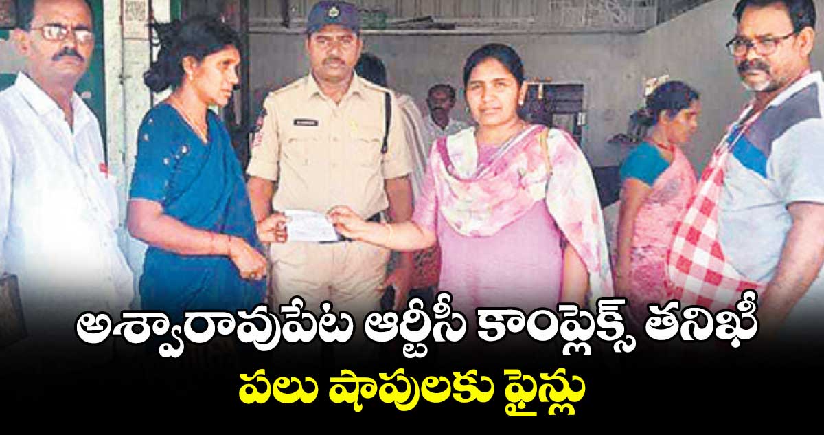 అశ్వారావుపేట ఆర్టీసీ కాంప్లెక్స్ తనిఖీ.. పలు షాపులకు ఫైన్లు