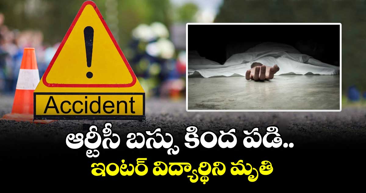 ఆర్టీసీ బస్సు కింద పడి ఇంటర్ విద్యార్థిని మృతి