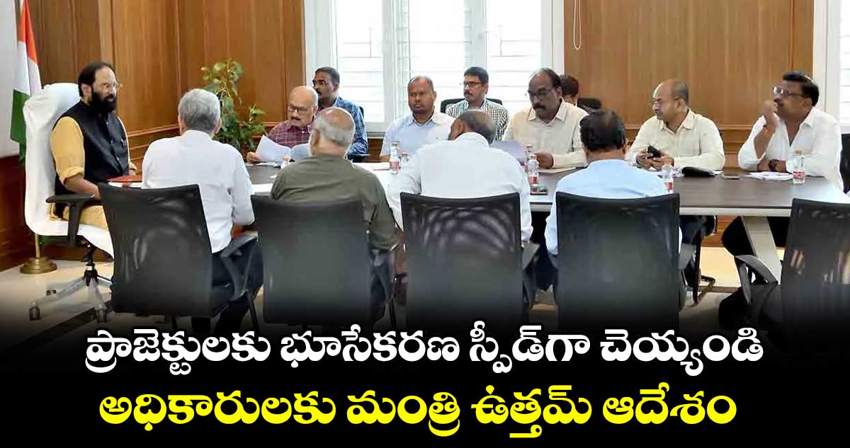 ప్రాజెక్టులకు భూసేకరణ స్పీడ్గా చెయ్యండి..అధికారులకు మంత్రి ఉత్తమ్ ఆదేశం