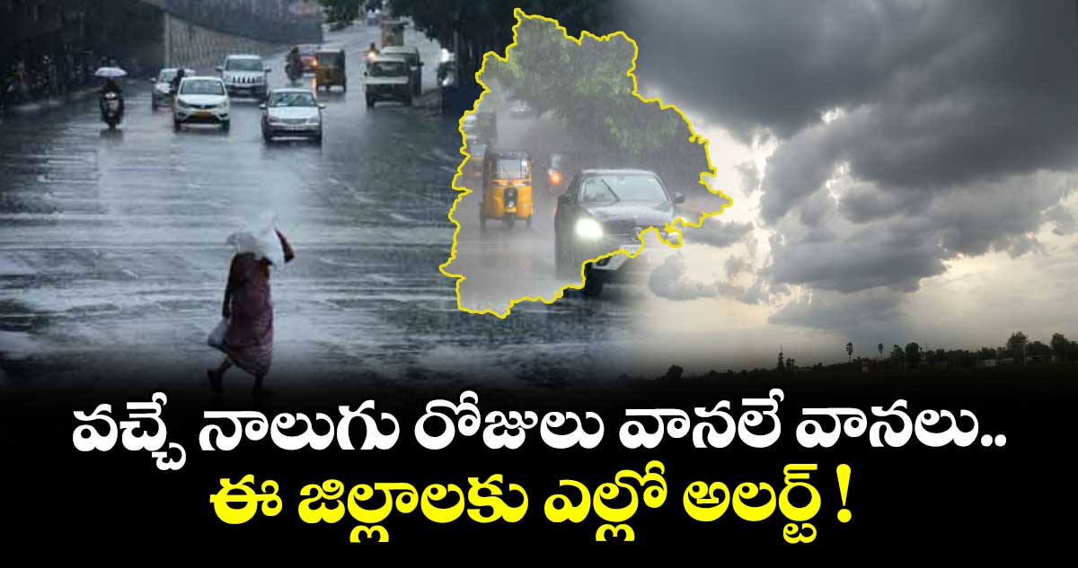 వచ్చే నాలుగు రోజులు వానలే వానలు.. ఈ జిల్లాలకు ఎల్లో అలర్ట్ !