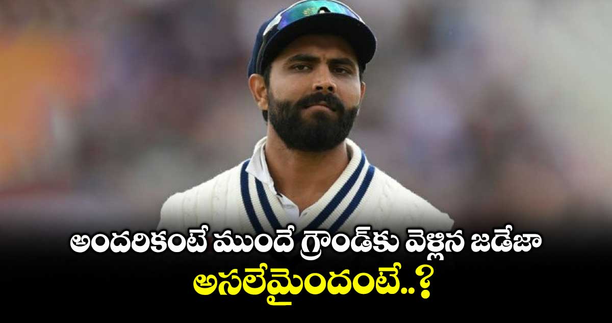 అందరికంటే ముందే గ్రౌండ్కు వెళ్లిన జడేజా.. అసలేమైందంటే..?