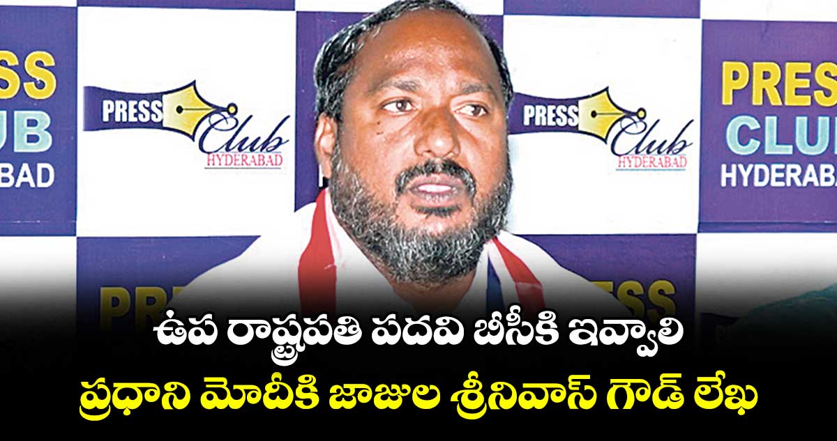 ఉప రాష్ట్రపతి పదవి బీసీకి ఇవ్వాలి..ప్రధాని మోదీకి జాజుల శ్రీనివాస్ గౌడ్ లేఖ