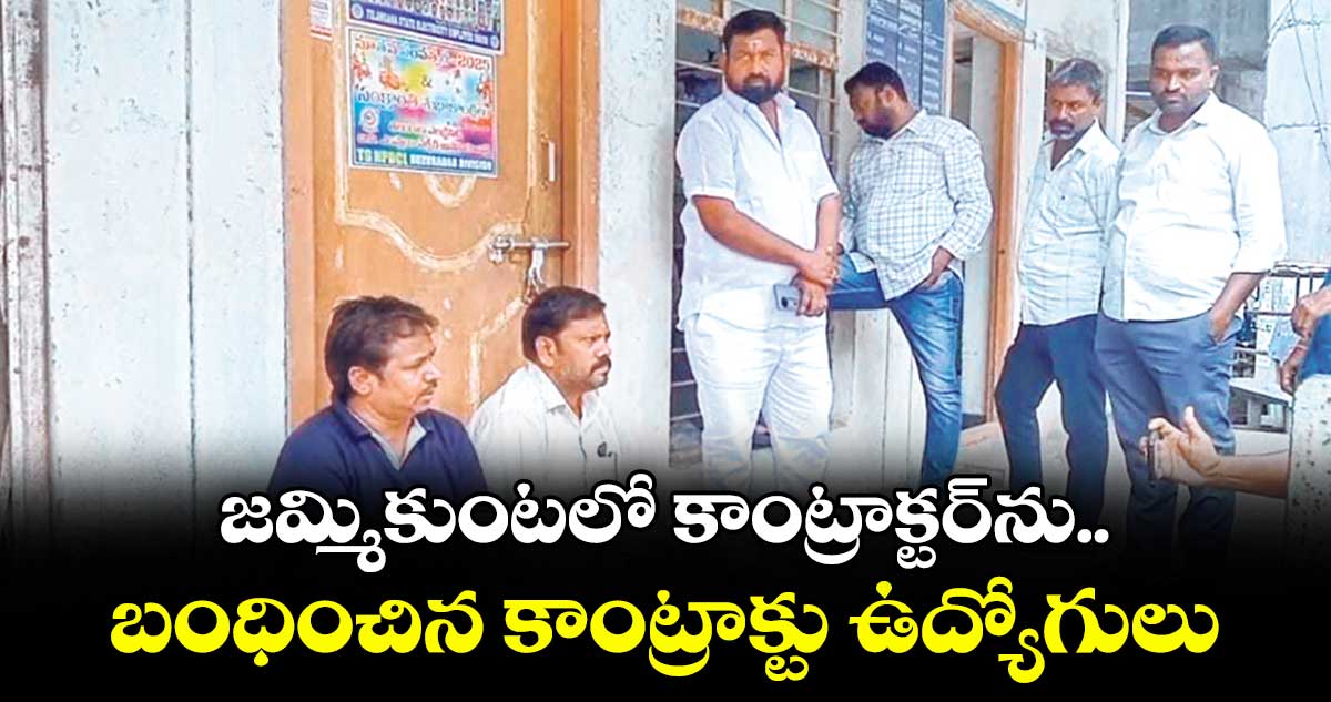జమ్మికుంటలో కాంట్రాక్టర్ను .. బంధించిన కాంట్రాక్టు ఉద్యోగులు