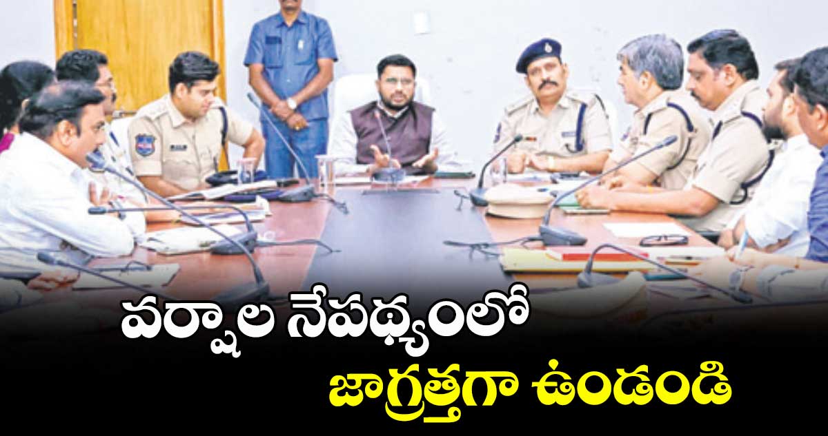  వర్షాల నేపథ్యంలో జాగ్రత్తగా ఉండండి :  కలెక్టర్ రిజ్వాన్ బాషా షేక్ 