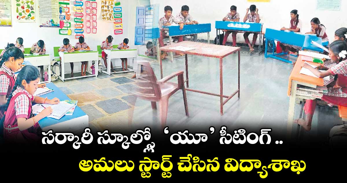 సర్కారీ స్కూల్స్లో ‘యూ’ సీటింగ్ .. అమలు స్టార్ట్ చేసిన విద్యాశాఖ