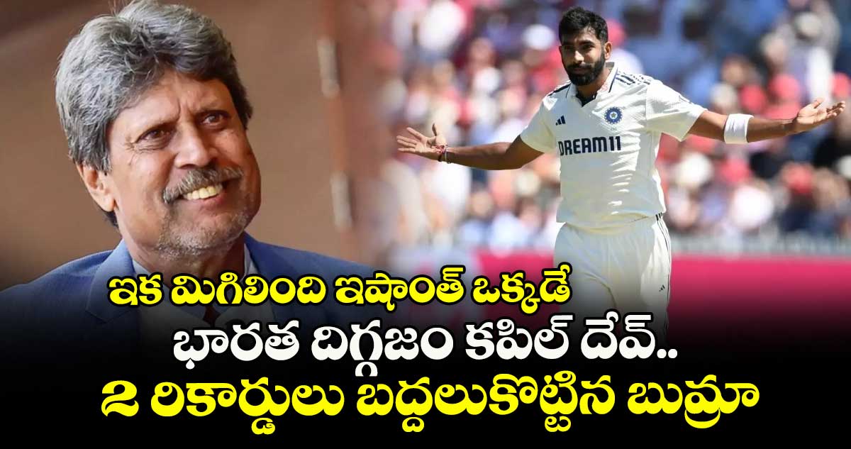 IND vs ENG: ఇక మిగిలింది ఇషాంత్ ఒక్కడే: భారత దిగ్గజం కపిల్ దేవ్ 2 రికార్డులు బద్దలుకొట్టిన బుమ్రా