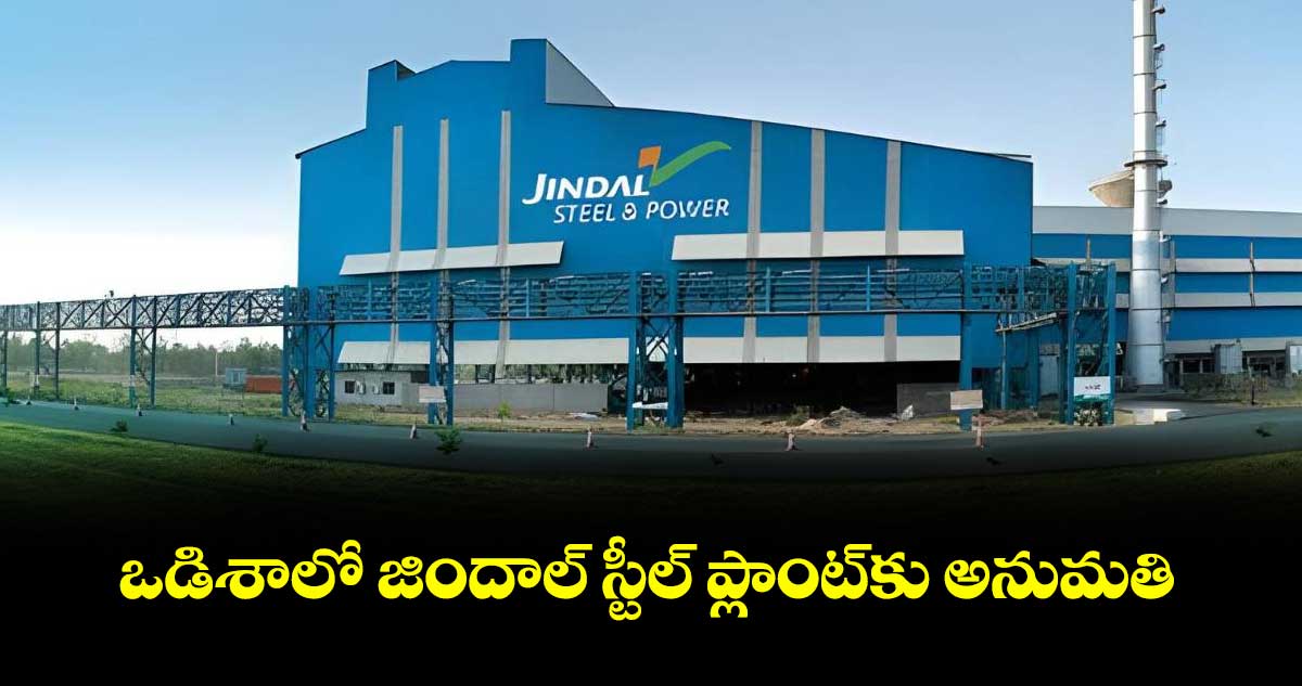 ఒడిశాలో జిందాల్ స్టీల్ ప్లాంట్కు అనుమతి