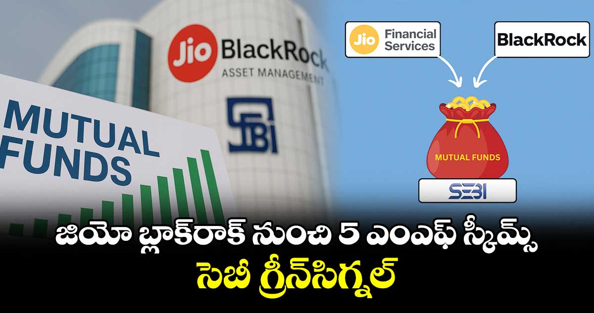 జియో బ్లాక్‌‌‌‌రాక్ నుంచి 5 ఎంఎఫ్ స్కీమ్స్..సెబీ గ్రీన్సిగ్నల్